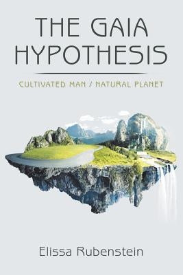 The Gaia Hypothesis: Cultivated Man/ Natural Planet by Rubenstein, Elissa