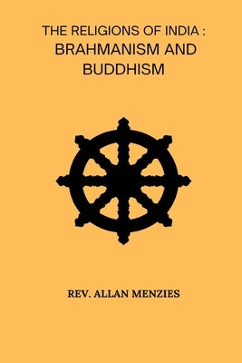 The Religions Of India Brahmanism And Buddhism by Menzies, Allan