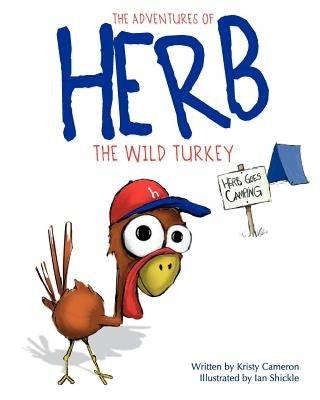 The Adventures of Herb the Wild Turkey - Herb Goes Camping by Cameron, Kristy