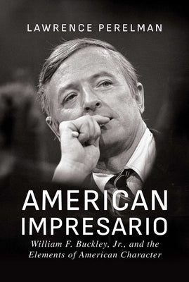 American Impresario: William F. Buckley, Jr., and the Elements of American Character by Perelman, Lawrence