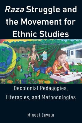 Raza Struggle and the Movement for Ethnic Studies: Decolonial Pedagogies, Literacies, and Methodologies by McLaren, Peter