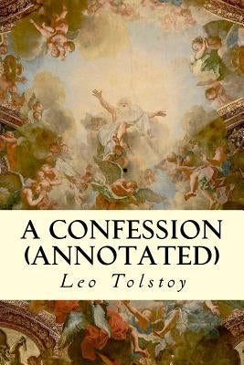 A Confession (annotated) by Tolstoy, Leo