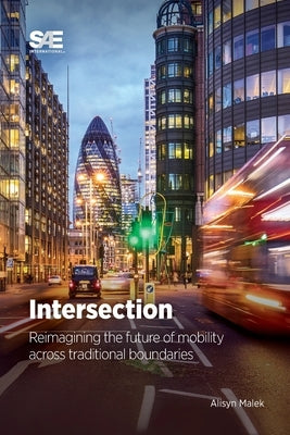 Intersection: Reimagining the Future of Mobility Across Traditional Boundaries by Malek, Alisyn