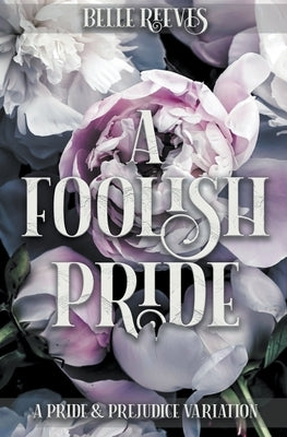 A Foolish Pride: A Pride and Prejudice Variation by Reeves, Belle