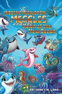 The Miocene Megalodon: Meggles and the Dawn of the New Ocean by Long, Jamey M.