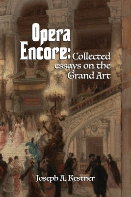 Opera Encore: Collected Essays on the Grand Art by Kestner, Joseph A.