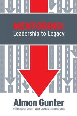 Mentoring: Leadership to Legacy by Gunter, Almon