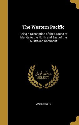 The Western Pacific: Being a Description of the Groups of Islands to the North and East of the Australian Continent by Coote, Walter