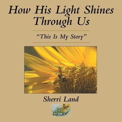 How His Light Shines Through Us: "This Is My Story" by Land, Sherri