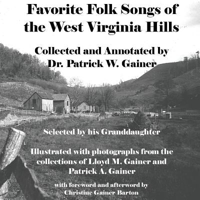 Favorite Folk Songs From the West Virginia Hills: Collected and Annotated by Patrick W. Gainer, Selected by his Granddaughter by Gainer, Lloyd M.