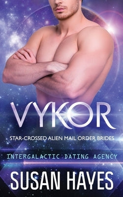 Vykor: Star-Crossed Alien Mail Order Brides (Intergalactic Dating Agency): Star-Crossed Alien Mail Order Brides by Hayes, Susan