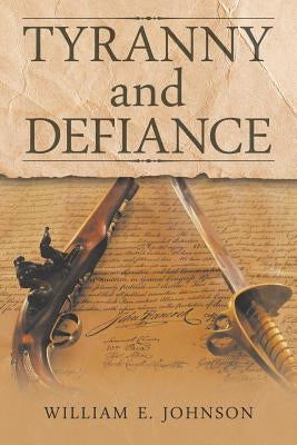 Tyranny and Defiance by Johnson, William E.