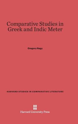 Comparative Studies in Greek and Indic Meter by Nagy, Gregory