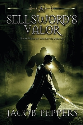 A Sellsword's Valor: Book Four of the Seven Virtues by Peppers, Jacob