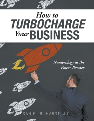 How to Turbocharge Your Business: Numerology As the Power Booster by Hardt J. D., Daniel R.