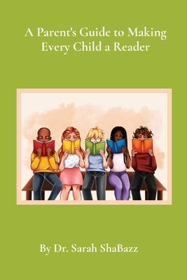 A Parent's Guide to Making Every Child a Reader: Strategies for helping struggling readers over third grade by Shabazz, Sarah