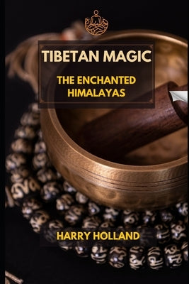 Tibetan Magic: The Enchanted Himalayas by Holland, Harry