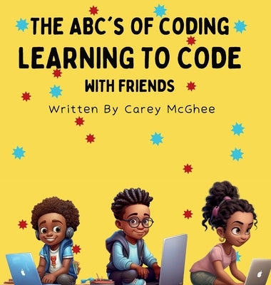 The ABC's of Coding: Learning to Code with Friends by McGhee, Carey