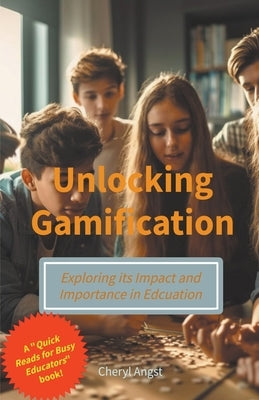 Unlocking Gamification - Exploring the Impact and Importance in Education by Angst, Cheryl