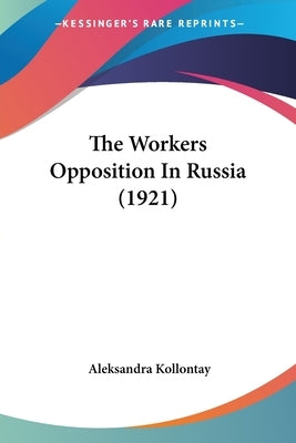 The Workers Opposition In Russia (1921) by Kollontay, Aleksandra