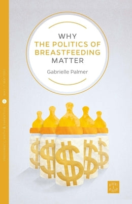 Why the Politics of Breastfeeding Matter by Palmer, Gabrielle