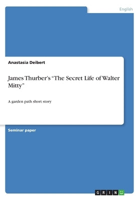 James Thurber's The Secret Life of Walter Mitty: A garden path short story by Deibert, Anastasia