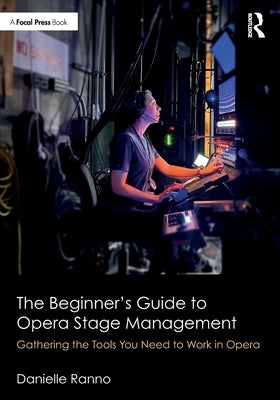 The Beginner's Guide to Opera Stage Management: Gathering the Tools You Need to Work in Opera by Ranno, Danielle