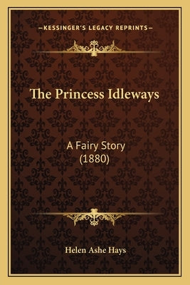 The Princess Idleways: A Fairy Story (1880) by Hays, Helen Ashe