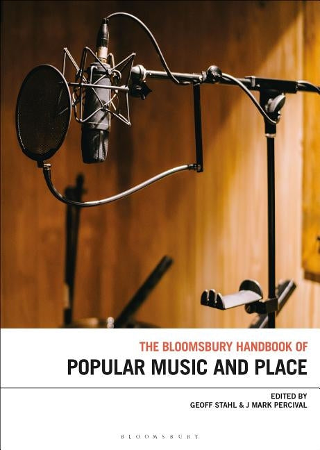 The Bloomsbury Handbook of Popular Music, Space and Place by Stahl, Geoff