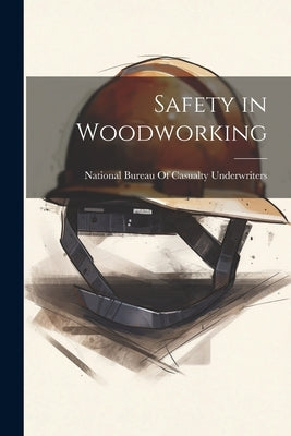 Safety in Woodworking by National Bureau of Casualty Underwrit