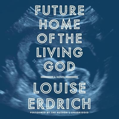 Future Home of the Living God by Erdrich, Louise