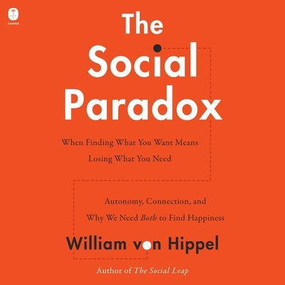 The Social Paradox: Autonomy, Connection, and Why We Need Both to Find Happiness by Hippel, William Von