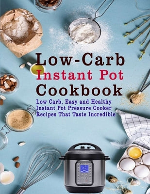 Low-Carb Instant Pot Cookbook: Low Carb, Easy and Healthy Instant Pot Pressure Cooker Recipes That Taste Incredible by Tomlinson, Christina