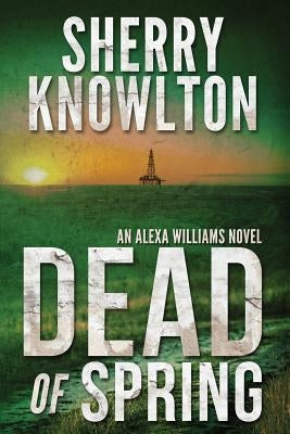 Dead of Spring: An Alexa Williams Novel by Knowlton, Sherry