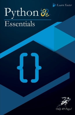 Python Essentials: Python Crash Course in Only 49 Pages! No More Hundreds of Pages for Learning the Python Basics. (Black & White Version by Faster, Learn