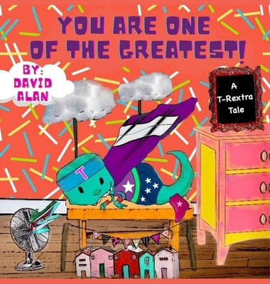 You Are One of The Greatest!: A T-Rextra Tale by Alan, David