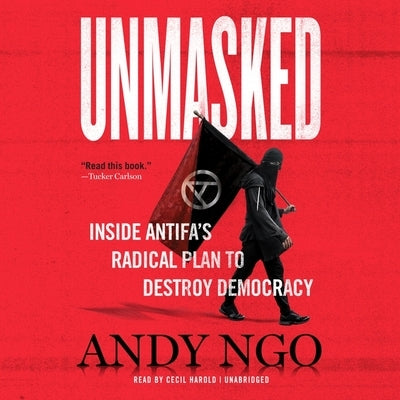 Unmasked: Inside Antifa's Radical Plan to Destroy Democracy by Ngo, Andy