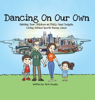 Dancing On Our Own: Raising Your Children as Philly Fans Despite Living Behind Sports Enemy Lines by Knopke, Rich