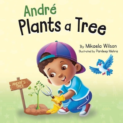 André Plants a Tree: A Children's Earth Day Book about Taking Care of Our Planet (Picture Books for Kids, Toddlers, Preschoolers, Kindergar by Wilson, Mikaela