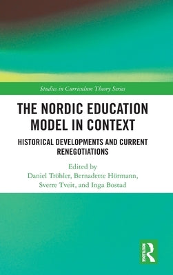 The Nordic Education Model in Context: Historical Developments and Current Renegotiations by Tröhler, Daniel