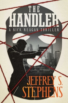 The Handler: A Nick Reagan Thriller by Stephens, Jeffrey S.