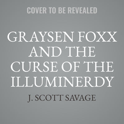 Graysen Foxx and the Curse of the Illuminerdy by Savage, J. Scott