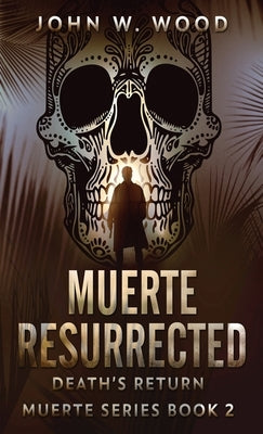 Muerte Resurrected: Death's Return by Wood, John W.