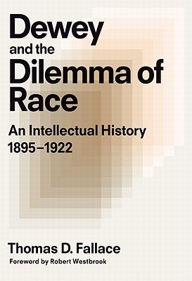 Dewey & the Dilemma of Race: An Intellectual History, 1895-1922 by Fallace, Thomas D.