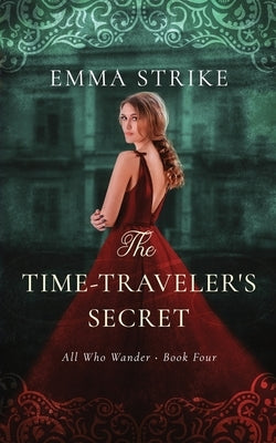 The Time-Traveler's Secret: All Who Wander Book 4 by Strike, Emma