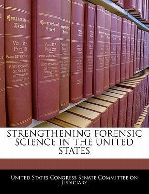 Strengthening Forensic Science in the United States by United States Congress Senate Committee