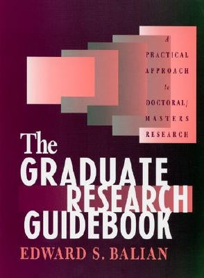 The Graduate Research Guidebook: A Practical Approach to Doctoral/Masters Research by Balian, Edward S.