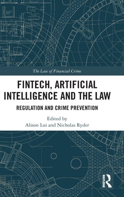 FinTech, Artificial Intelligence and the Law: Regulation and Crime Prevention by Lui, Alison