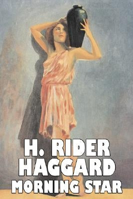 Morning Star by H. Rider Haggard, Fiction, Fantasy, Historical, Action & Adventure, Fairy Tales, Folk Tales, Legends & Mythology by Haggard, H. Rider