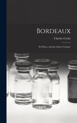 Bordeaux: Its Wines, and the Claret Country by Cocks, Charles